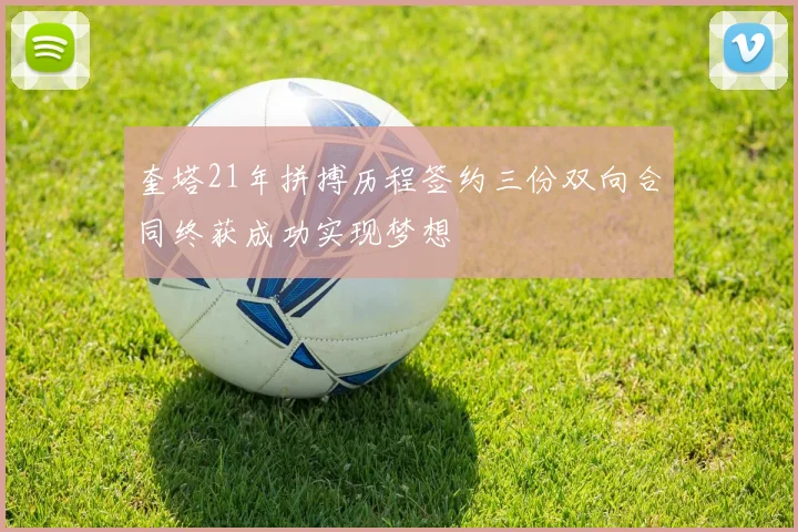 奎塔21年拼搏历程签约三份双向合同终获成功实现梦想
