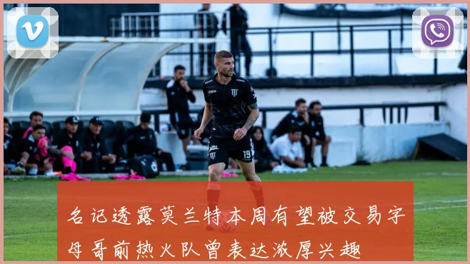 名记透露莫兰特本周有望被交易字母哥前热火队曾表达浓厚兴趣