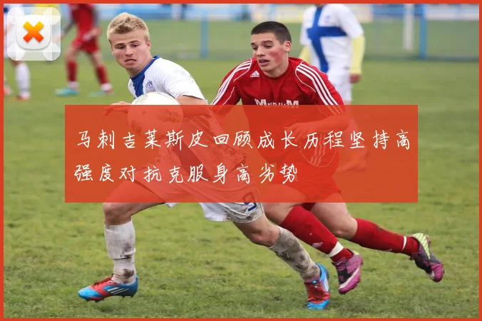 马刺吉莱斯皮回顾成长历程坚持高强度对抗克服身高劣势